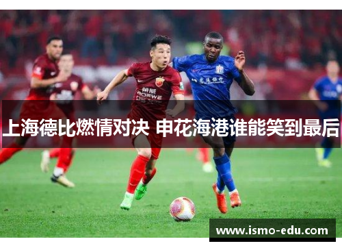上海德比燃情对决 申花海港谁能笑到最后
