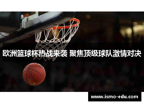 欧洲篮球杯热战来袭 聚焦顶级球队激情对决